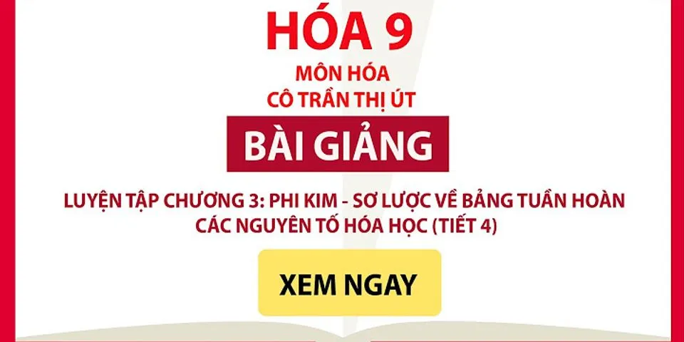 Luyện tập chương 3 Phi kim Sơ lược về bảng tuần hoàn các nguyên tố