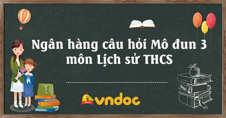 Ngân hàng câu hỏi Mô đun 3 môn Lịch sử THCS - VnDoc.com