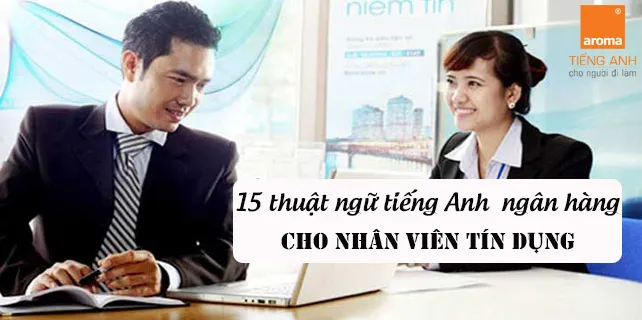 15-thuat-ngu-tieng-anh-chuyen-nganh-ngan-hang-cho-nhan-vien-tin-dung