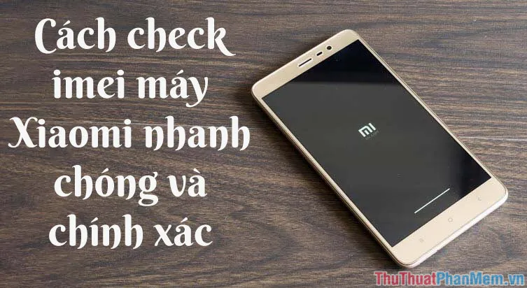 Cách check iMei Xiaomi nhanh chóng, chính xác