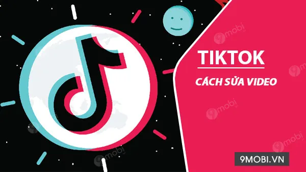 cach sua video tren tiktok 