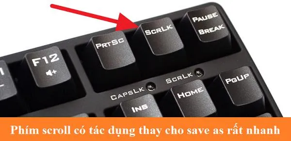 Phím scroll với tác dụng thay cho save as rất là nhanh