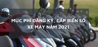 Mức phí đăng ký, cấp biển số xe máy năm 2021