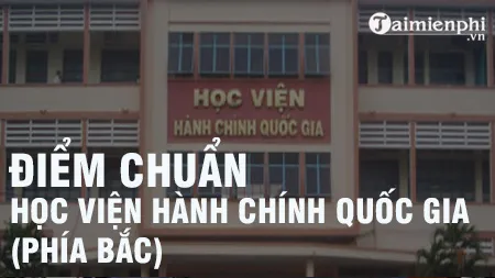 diem chuan hoc vien hanh chinh quoc gia phia bac - Điểm chuẩn Học Viện Hành Chính Quốc gia 2 phía Bắc Năm