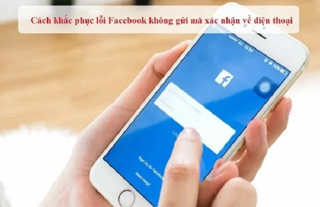 Lỗi facebook không gửi mã xác nhận về SĐT