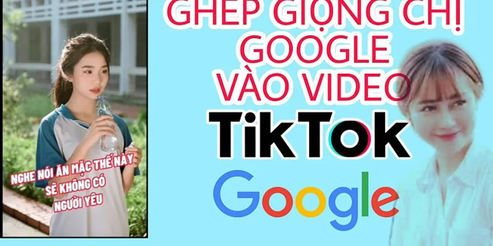 Cách chèn tiếng chị Google vào video TikTok