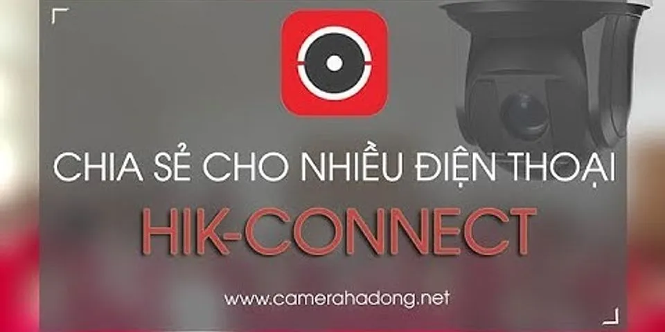 Cách chia sẻ camera Hikvision qua điện thoại