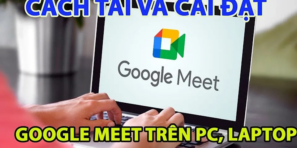 Cách tải Google Meet về máy tính bạn