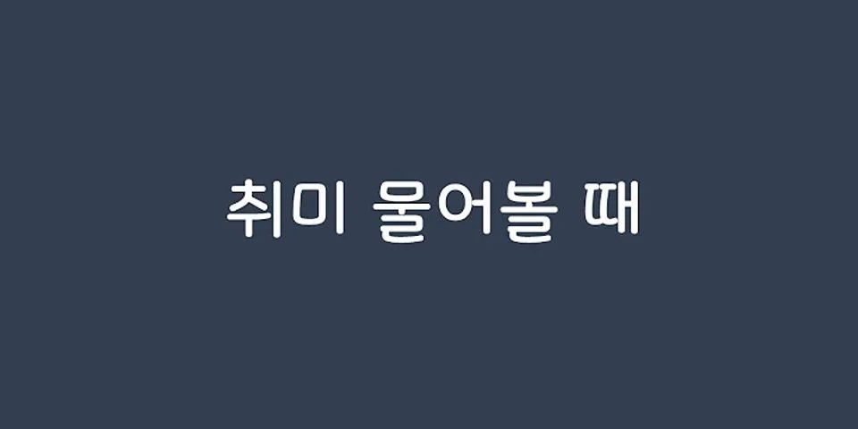 Mẫu câu nói về sở thích trong tiếng Hàn