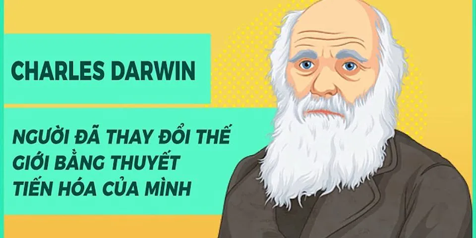 Nhà bác học Darwin đã nghiên cứu ra học thuyết nào