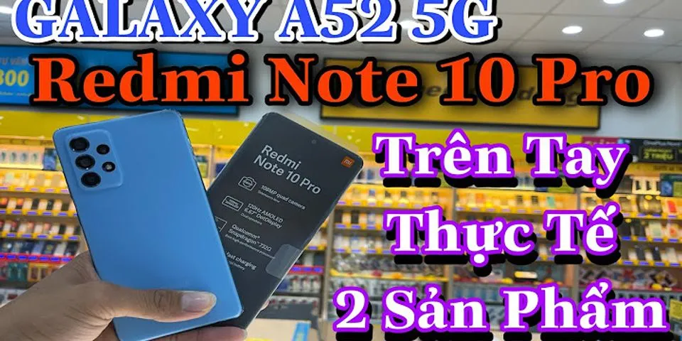 So sánh Samsung A52 và Xiaomi Redmi Note 10 Pro