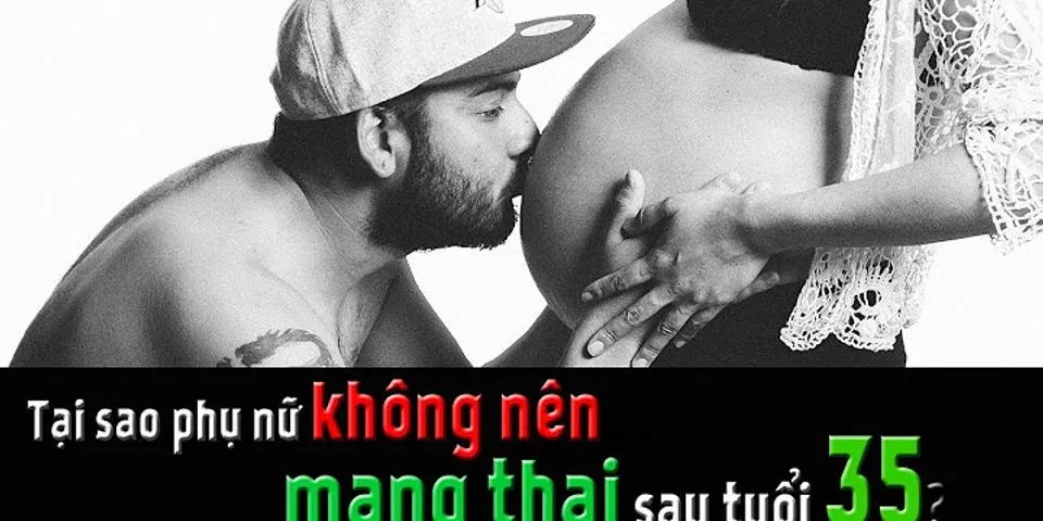 Tại sao phụ nữ không nên sinh con ở độ tuổi 35