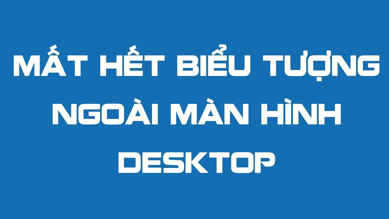 Khắc phục lỗi Mất hết biểu tượng ngoài màn hình desktop windows